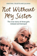 Not without My Sister: The True Story of Three Girls Violated and Betrayed by Those They Trusted - MPHOnline.com