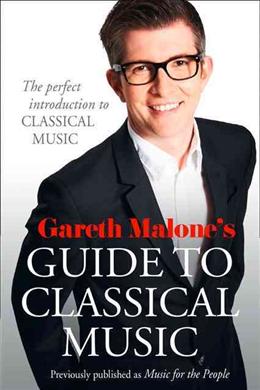 Gareth Malone's Guide to Classical Music: The Perfect Introduction to Classical Music - MPHOnline.com