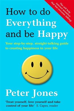 How to Do Everything and Be Happy: Your Step-by-Step, Straight-Talking Guide to Creating Happiness in Your Life - MPHOnline.com