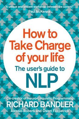 How to Take Charge of Your Life: The User's Guide to NLP - MPHOnline.com