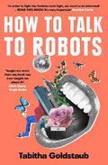 How To Talk To Robots : A Girls' Guide to a Future Dominated by Ai - MPHOnline.com