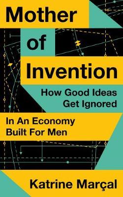 Mother of Invention : How Good Ideas Get Ignored in an Economy Built for Men - MPHOnline.com