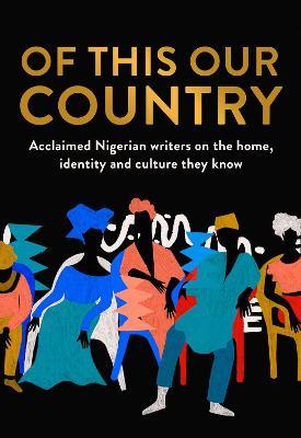 Of This Our Country : Acclaimed Nigerian Writers on the Home, Identity and Culture They Know - MPHOnline.com