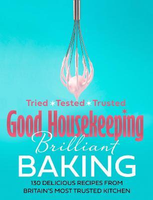 Good Housekeeping Brilliant Baking : 130 Delicious Recipes from Britain's Most Trusted Kitchen - MPHOnline.com