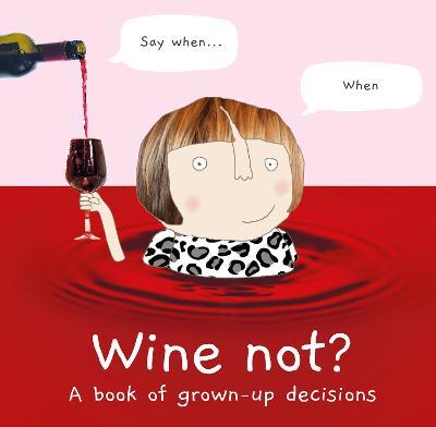 Wine Not? : A Book of Grown-Up Decisions - MPHOnline.com