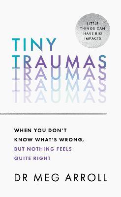 Tiny Traumas : When You Don't Know What's Wrong, but Nothing Feels Quite Right - MPHOnline.com