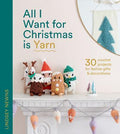 All I Want for Christmas Is Yarn : 30 Crochet Projects for Festive Gifts and Decorations - MPHOnline.com