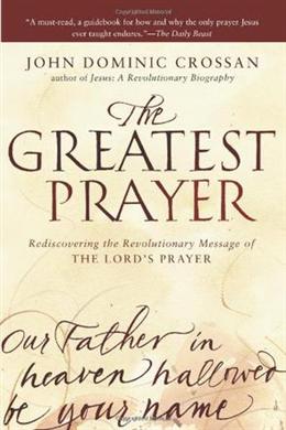 The Greatest Prayer: Rediscovering the Revolutionary Message of the Lord's Prayer - MPHOnline.com