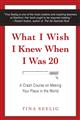 What I Wish I Knew When I Was 20: A Crash Course on Making Your Place in the World