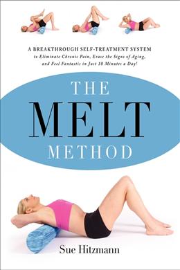 The MELT Method: A Breakthrough Self-Treatment System to Eliminate Chronic Pain, Erase the Signs of Aging, and Feel Fantastic in Just 10 Minutes a Day! - MPHOnline.com