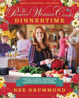 The Pioneer Woman Cooks Dinnertime: Comfort Classics, Freezer Food, 16-Minute Meals, and Other Delicious Ways to Solve Supper. - MPHOnline.com