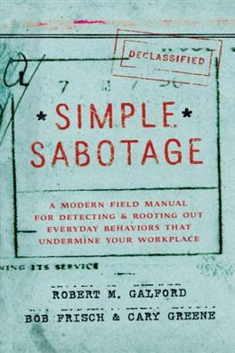 Simple Sabotage: A Modern Field Manual for Detecting and Rooting Out Everyday Behaviors That Undermine Your Workplace - MPHOnline.com