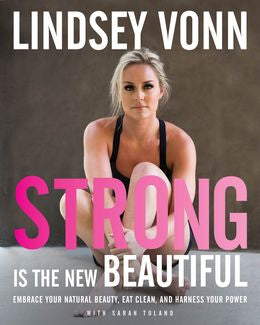 Strong Is The New Beautiful: Embrace Your Natural Beauty, Eat Clean, And Harness Your Power - MPHOnline.com