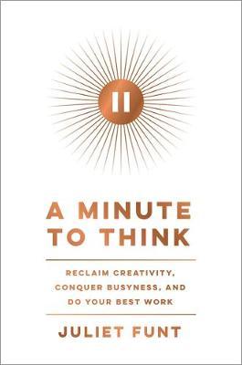 A Minute to Think : Reclaim Creativity, Conquer Busyness, and Do Your Best Work - MPHOnline.com