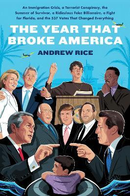 The Year That Broke America : An Immigration Crisis, a Terrorist Conspiracy, the Summer of Survivor, a Ridiculous Fake Billionaire, a Fight for Florida, and the 537 Votes That Changed Everything - MPHOnline.com