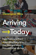 Arriving Today : From Factory to Front Door -- Why Everything Has Changed About How and What We Buy - MPHOnline.com