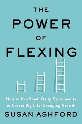 The Power of Flexing : How to Use Small Daily Experiments to Create Big Life-Changing Growth - MPHOnline.com