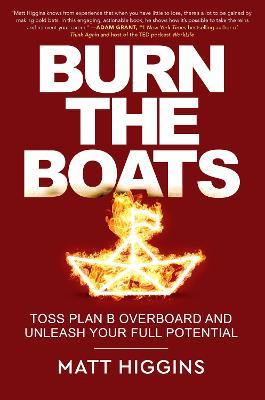 Burn the Boats: Toss Plan B Overboard and Unleash Your Full Potential - MPHOnline.com