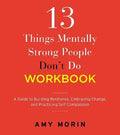 13 Things Mentally Strong People Don't Do Workbook : A Guide to Building Resilience, Embracing Change, and Practicing Self-Compassion - MPHOnline.com