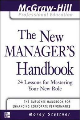 The New Manager's Handbook: 24 Lessons for Mastering Your New Role - McGraw-Hill Professional Education Series - MPHOnline.com