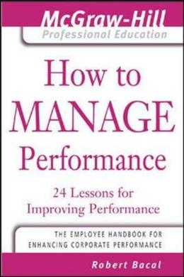 How to Manage Performance: 24 Lessons for Improving Performance - McGraw-Hill Professional Education Series - MPHOnline.com