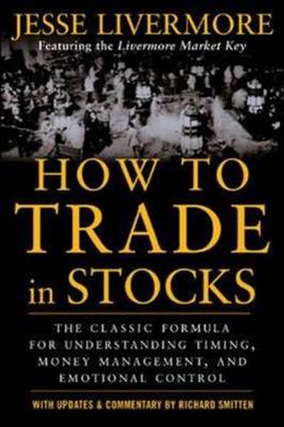 How to Trade in Stocks: His Own Words: The Jesse Livermonre Secret Trading Formula For Understanding Timing, Money Management, and Emotional Control - MPHOnline.com