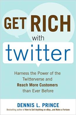 Get Rich with Twitter: Harness the Power of the Twitterverse and Reach More Customers Than Ever Before - MPHOnline.com