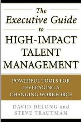 The Executive Guide to High-Impact Talent Management: Powerful Tools for Leveraging a Changing Workforce - MPHOnline.com
