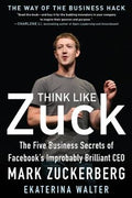 Think Like Zuck: The Five Business Secrets of Facebook's Improbably Brilliant CEO Mark Zuckerberg - MPHOnline.com