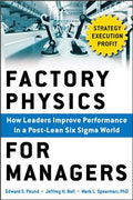 Factory Physics for Managers: How Leaders Improve Performance in a Post-Lean Six Sigma World - MPHOnline.com