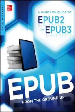 EPUB From the Ground Up: A Hands-On Guide to EPUB 2 and EPUB 3 - MPHOnline.com