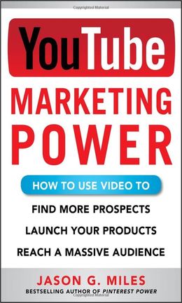 YouTube Marketing Power: How to Use Video to Find More Prospects, Launch Your Products, and Reach a Massive Audience - MPHOnline.com