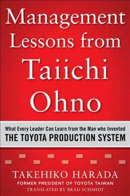 Management Lessons from Taiichi Ohno: What Every Leader Can Learn from the Man who Invented the Toyota Production System - MPHOnline.com