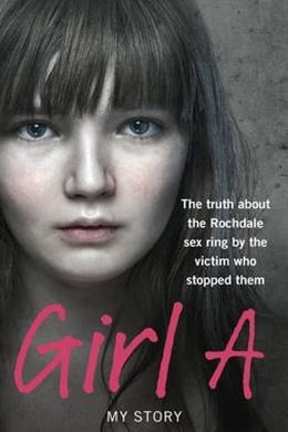 Girl A: My Story: The Truth about the Rochdale Sex Ring by the Victim who Stopped Them - MPHOnline.com