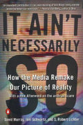 It Ain't Necessarily So: How The Media Remake Our Picture Of Reality - MPHOnline.com