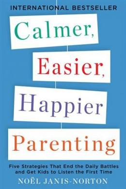 Calmer, Easier, Happier Parenting: Five Strategies That End the Daily Battles and Get Kids to Listen the First Time - MPHOnline.com