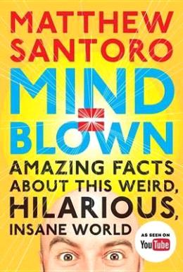 Mind = Blown: Amazing Facts About this Weird, Hilarious, Insane World - MPHOnline.com