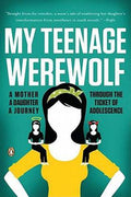 My Teenage Werewolf: A Mother, a Daughter, a Journey Through the Thicket of Adolescence - MPHOnline.com