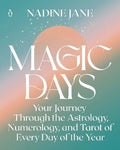 Magic Days : Your Journey Through the Astrology, Numerology, and Tarot of Every Day of the Year - MPHOnline.com