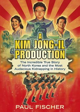 A Kim Jong-Il Production: The Incredible True Story of North Korea and the Most Audacious Kidnapping in History - MPHOnline.com