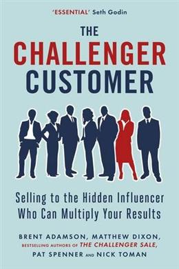 The Challenger Customer: Selling to the Hidden Influencer Who Can Multiply Your Results - MPHOnline.com