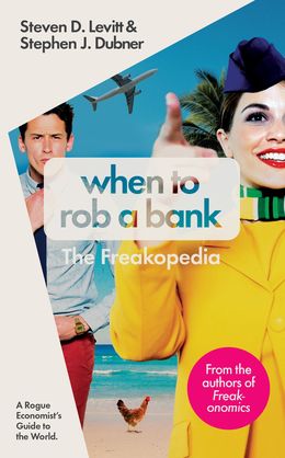 When to Rob a Bank: A Rogue Economist's Guide to the World - MPHOnline.com
