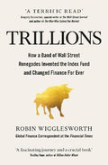 Trillions : How a Band of Wall Street Renegades Invented the Index Fund and Changed Finance Forever (UK) - MPHOnline.com