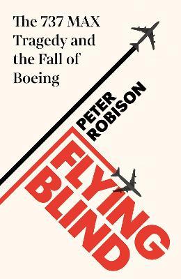 Flying Blind : The 737 MAX Tragedy and the Fall of Boeing (UK) - MPHOnline.com