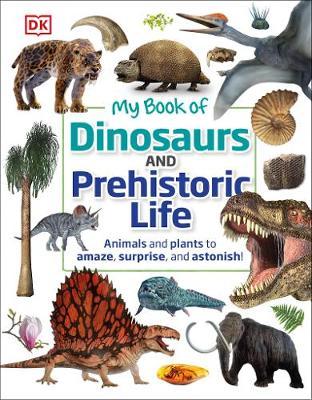 My Book of Dinosaurs and Prehistoric Life : Animals and plants to amaze, surprise, and astonish! - MPHOnline.com