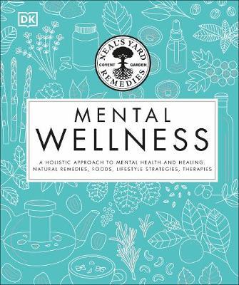 Neal's Yard Remedies Mental Wellness : A Holistic Approach To Mental Health And Healing. Natural Remedies, Foods, Lifestyle Strategies, Therapies - MPHOnline.com