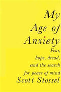 My Age of Anxiety: Fear, Hope, Dread, and the Search for Peace of Mind - MPHOnline.com