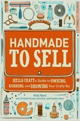 Handmade to Sell: Hello Craft's Guide to Owning, Running, and Growing your Crafty Biz - MPHOnline.com