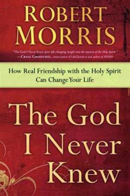 The God I Never Knew: How Real Friendship with the Holy Spirit Can Change Your Life - MPHOnline.com