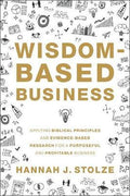 Wisdom-Based Business : Applying Biblical Principles and Evidence-Based Research for a Purposeful and Profitable Business - MPHOnline.com